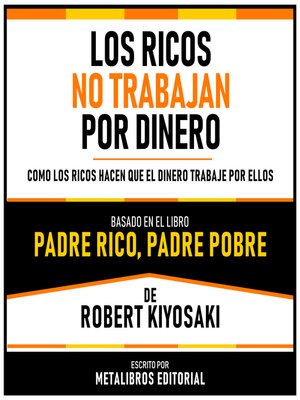 cover image of Los Ricos No Trabajan Por Dinero--Basado En El Libro Padre Rico, Padre Pobre  De Robert Kiyosaki